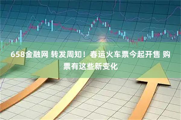 658金融网 转发周知！春运火车票今起开售 购票有这些新变化