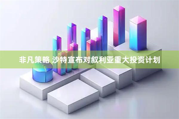 非凡策略 沙特宣布对叙利亚重大投资计划