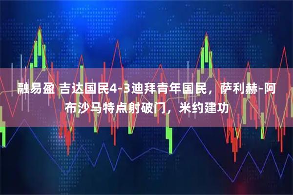 融易盈 吉达国民4-3迪拜青年国民，萨利赫-阿布沙马特点射破门，米约建功
